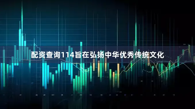 配资查询114旨在弘扬中华优秀传统文化