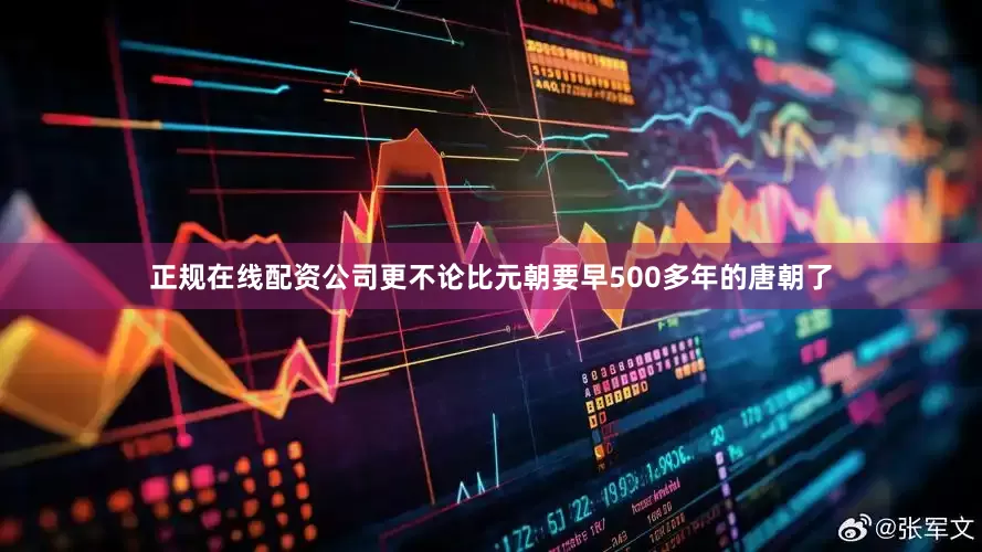 正规在线配资公司更不论比元朝要早500多年的唐朝了