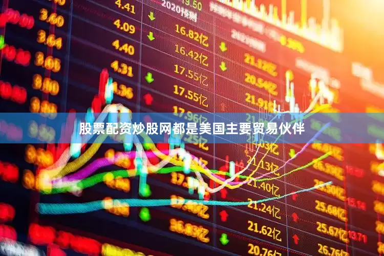 股票配资炒股网都是美国主要贸易伙伴