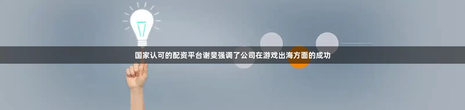 国家认可的配资平台谢斐强调了公司在游戏出海方面的成功