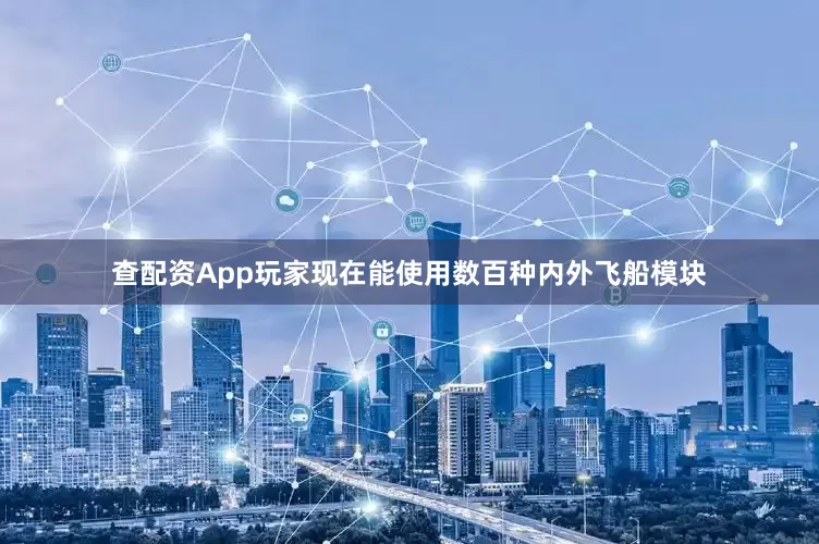 查配资App玩家现在能使用数百种内外飞船模块