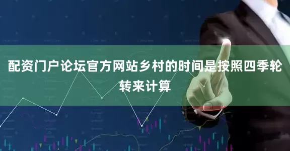 配资门户论坛官方网站乡村的时间是按照四季轮转来计算