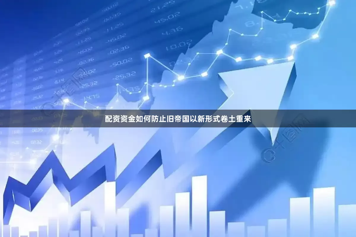 配资资金如何防止旧帝国以新形式卷土重来