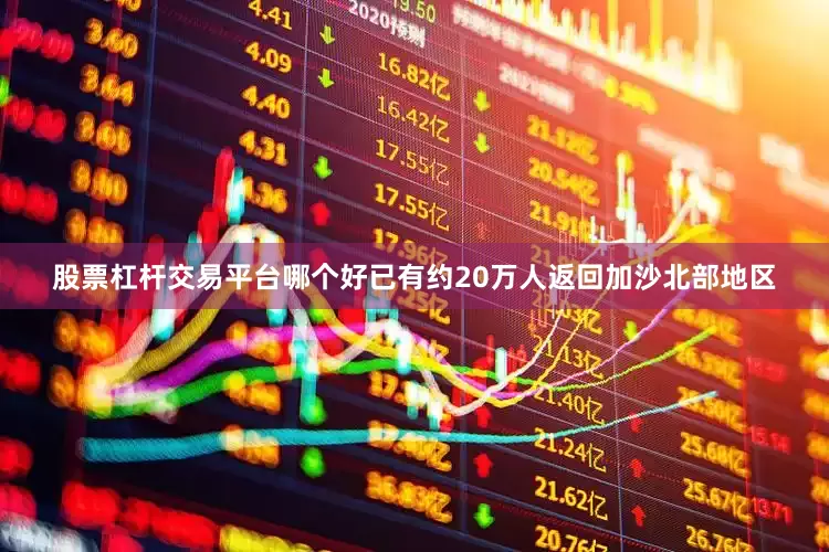 股票杠杆交易平台哪个好已有约20万人返回加沙北部地区