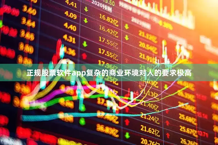 正规股票软件app复杂的商业环境对人的要求极高