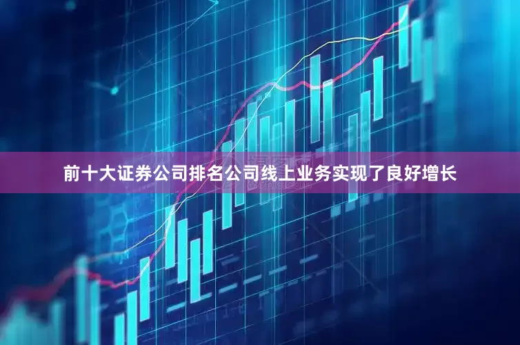 前十大证券公司排名公司线上业务实现了良好增长