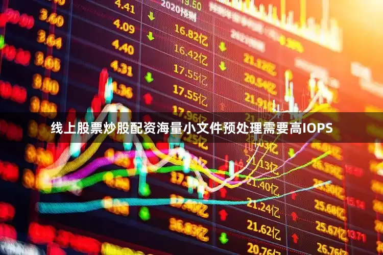 线上股票炒股配资海量小文件预处理需要高IOPS